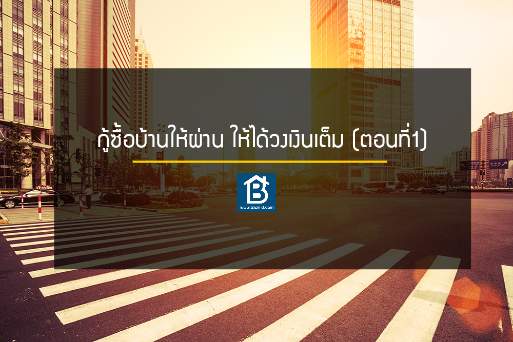 วิธีกู้ซื้อบ้านให้ผ่าน ได้วงเงินเต็ม 100%  (ตอนที่ 1)